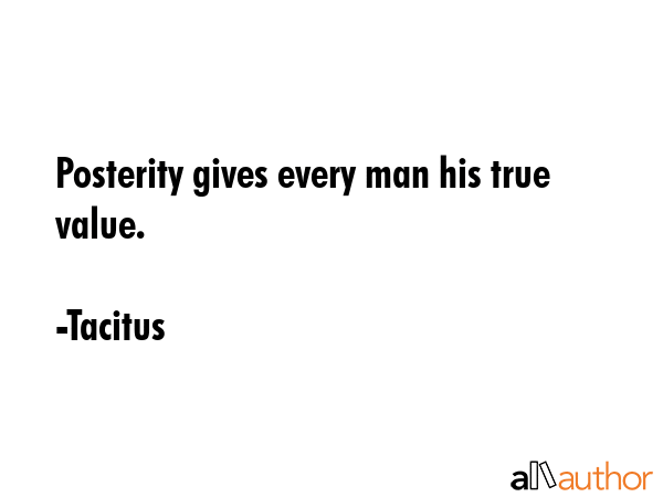 Posterity gives every man his true value. - Tacitus Quote GIF