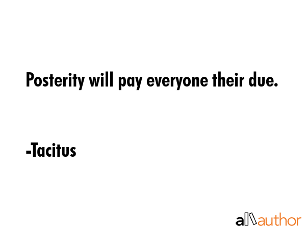 Posterity will pay everyone their due. - Tacitus Quote GIF