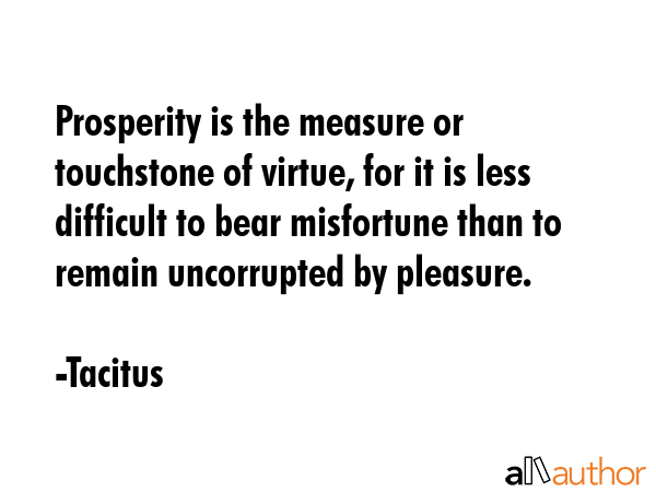 Prosperity is the measure or touchstone of virtue, for it is less difficult to bear misfortune than... - Tacitus Quote GIF