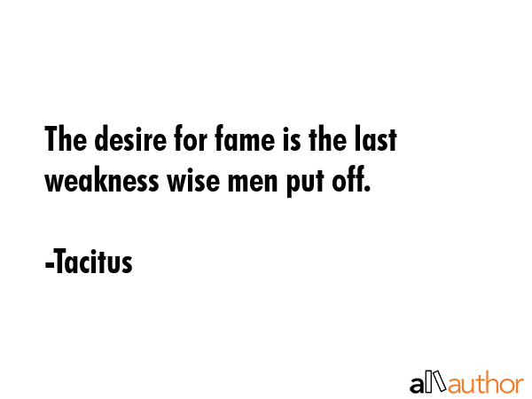 The desire for fame is the last weakness wise men put off. - Tacitus Quote GIF