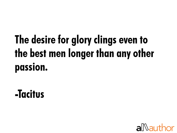 The desire for glory clings even to the best men longer than any other passion. - Tacitus Quote GIF