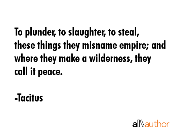 To plunder, to slaughter, to steal, these things they misname empire; and where they make a... - Tacitus Quote GIF