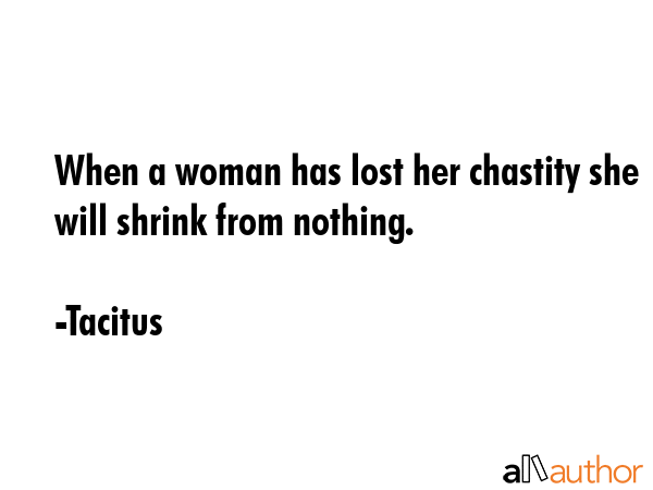 When a woman has lost her chastity she will shrink from nothing. - Tacitus Quote GIF