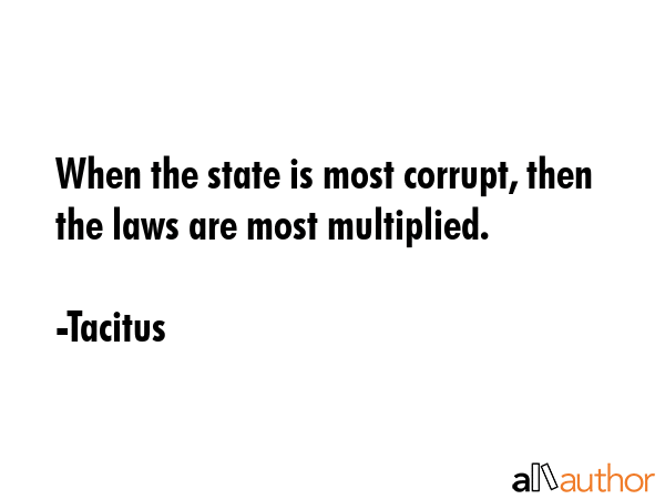 When the state is most corrupt, then the laws are most multiplied. - Tacitus Quote GIF