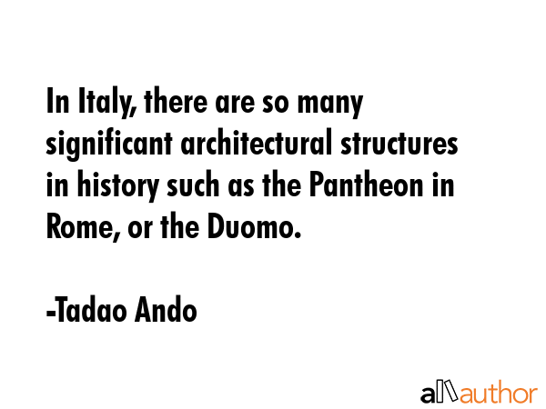 In Italy, there are so many significant architectural structures in history such as the Pantheon in... - Tadao Ando Quote GIF