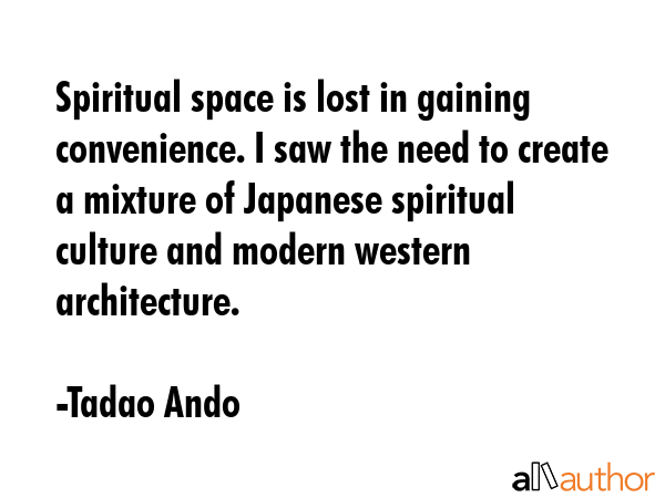 Spiritual space is lost in gaining convenience. I saw the need to create a mixture of Japanese... - Tadao Ando Quote GIF