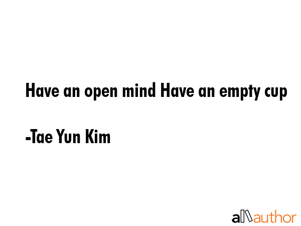 Have an open mind Have an empty cup - Tae Yun Kim Quote GIF