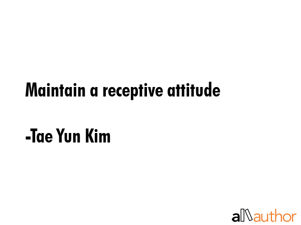 Maintain a receptive attitude - Tae Yun Kim Quote GIF