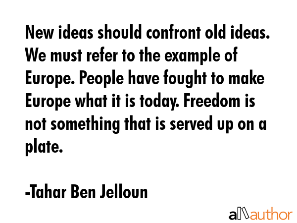 New ideas should confront old ideas. We must refer to the example of Europe. People have fought to... - Tahar Ben Jelloun Quote GIF