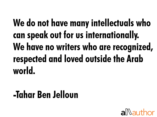 We do not have many intellectuals who can speak out for us internationally. We have no writers who... - Tahar Ben Jelloun Quote GIF