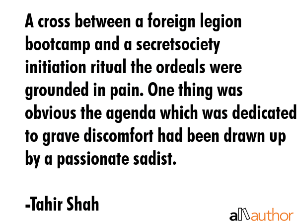 A cross between a foreign legion bootcamp and a secretsociety initiation ritual the ordeals were... - Tahir Shah Quote GIF
