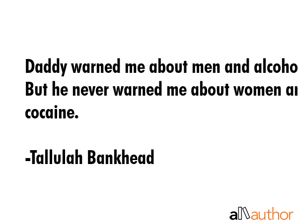 Daddy warned me about men and alcohol. But he never warned me about women and cocaine. - Tallulah Bankhead Quote GIF