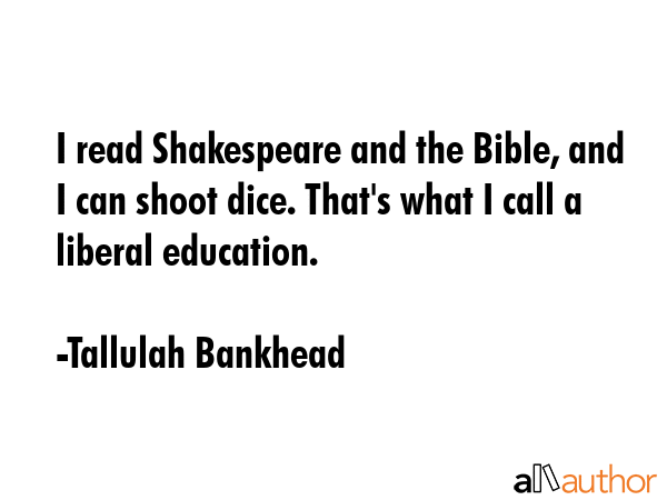 I read Shakespeare and the Bible, and I can shoot dice. That\