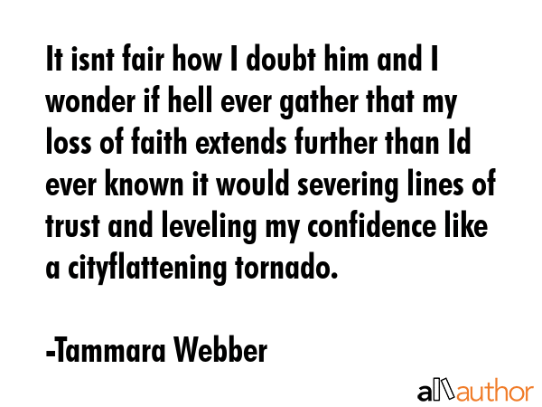 It isnt fair how I doubt him and I wonder if hell ever gather that my loss of faith extends further... - Tammara Webber Quote GIF