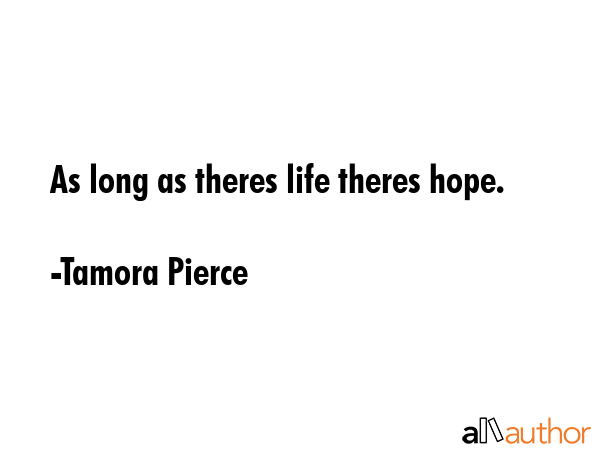 As long as theres life theres hope. - Tamora Pierce Quote