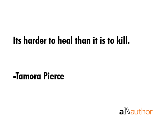 Its harder to heal than it is to kill. - Tamora Pierce Quote GIF