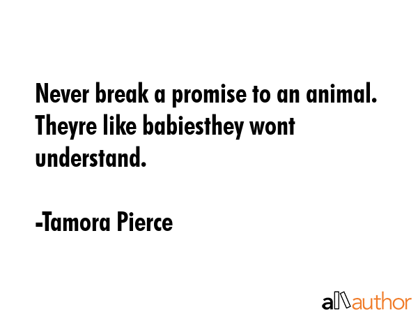 Never break a promise to an animal. Theyre like babiesthey wont understand. - Tamora Pierce Quote GIF
