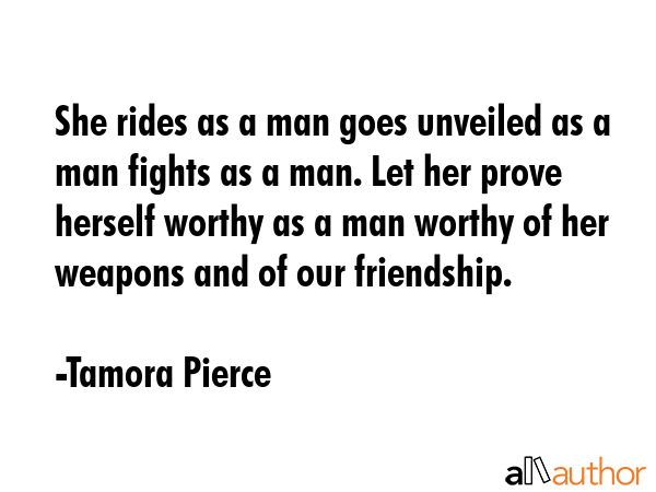 She rides as a man goes unveiled as a man fights as a man. Let her prove herself worthy as a man... - Tamora Pierce Quote GIF