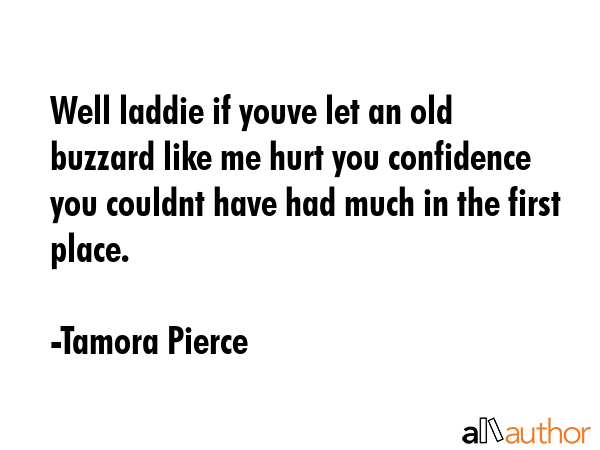 Well laddie if youve let an old buzzard like me hurt you confidence you couldnt have had much in... - Tamora Pierce Quote GIF