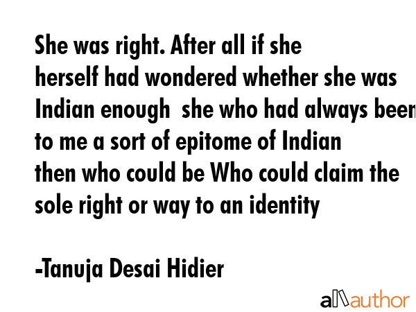 She was right. After all if she herself had wondered whether she was Indian enough  she who had... - Tanuja Desai Hidier Quote GIF