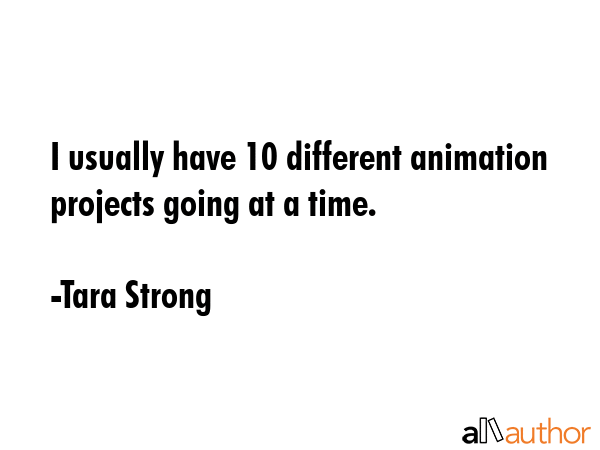 I usually have 10 different animation projects going at a time. - Tara Strong Quote GIF