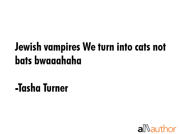 Jewish vampires We turn into cats not bats bwaaahaha - Tasha Turner Quote GIF