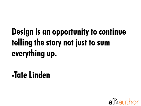 Design is an opportunity to continue telling the story not just to sum everything up. - Tate Linden Quote GIF