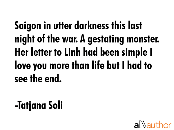 Saigon in utter darkness this last night of the war. A gestating monster. Her letter to Linh had... - Tatjana Soli Quote GIF