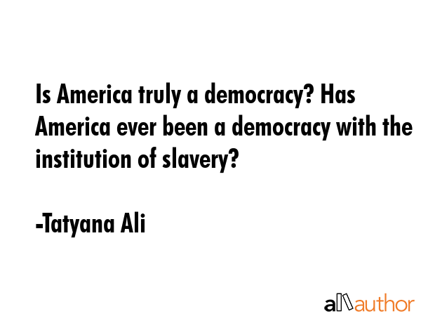 Is America truly a democracy? Has America ever been a democracy with the institution of slavery? - Tatyana Ali Quote GIF