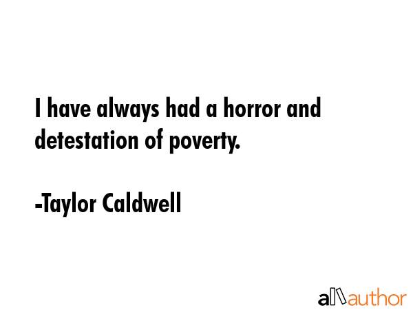 I have always had a horror and detestation of poverty. - Taylor Caldwell Quote GIF
