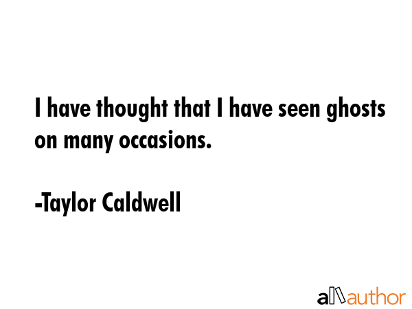 I have thought that I have seen ghosts on many occasions. - Taylor Caldwell Quote GIF