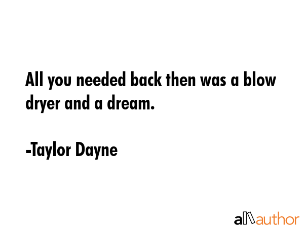 All you needed back then was a blow dryer and a dream. - Taylor Dayne Quote GIF