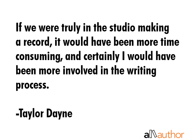 If we were truly in the studio making a record, it would have been more time consuming, and... - Taylor Dayne Quote GIF