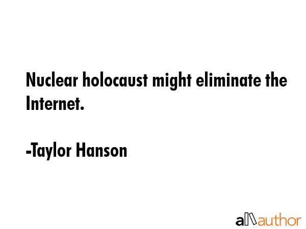 Nuclear holocaust might eliminate the Internet. - Taylor Hanson Quote GIF