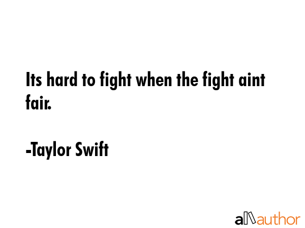 Its hard to fight when the fight aint fair. - Taylor Swift Quote GIF