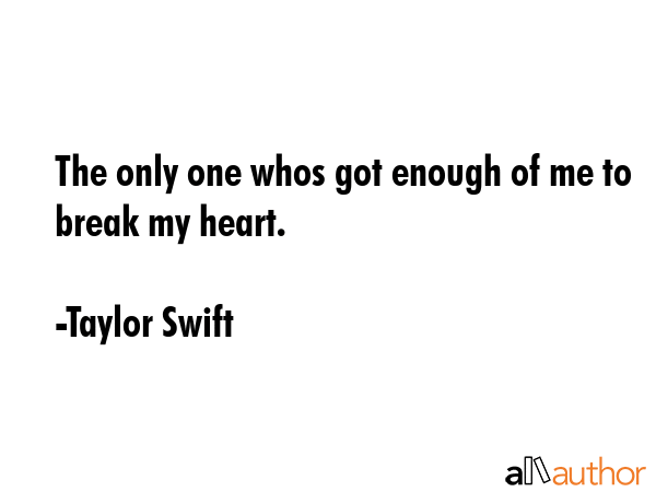 The only one whos got enough of me to break my heart. - Taylor Swift Quote GIF