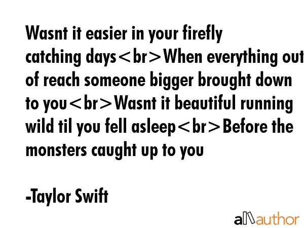 Wasnt it easier in your firefly catching daysWhen everything out of reach someone bigger brought... - Taylor Swift Quote GIF