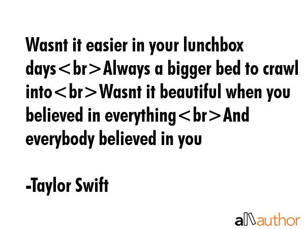 Wasnt it easier in your lunchbox daysAlways a bigger bed to crawl intoWasnt it beautiful when you... - Taylor Swift Quote GIF