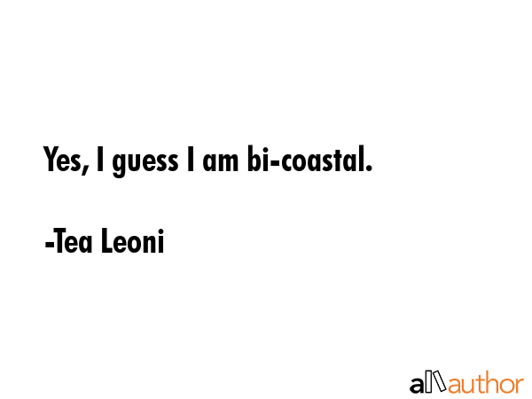 Yes, I guess I am bi-coastal. - Tea Leoni Quote GIF