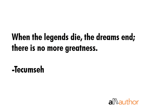 When the legends die, the dreams end; there is no more greatness. - Tecumseh Quote GIF
