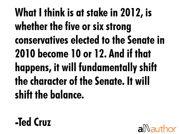 What I think is at stake in 2012, is whether the five or six strong conservatives elected to the... - Ted Cruz Quote GIF