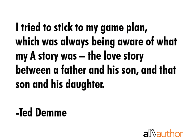 I tried to stick to my game plan, which was always being aware of what my A story was – the love... - Ted Demme Quote GIF