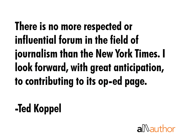 There is no more respected or influential forum in the field of journalism than the New York Times.... - Ted Koppel Quote GIF