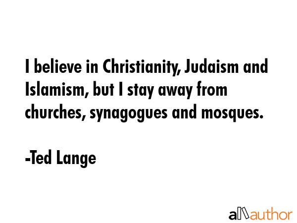 I believe in Christianity, Judaism and Islamism, but I stay away from churches, synagogues and... - Ted Lange Quote GIF