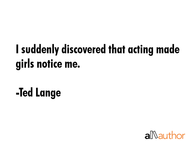 I suddenly discovered that acting made girls notice me. - Ted Lange Quote GIF