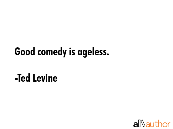 Good comedy is ageless. - Ted Levine Quote GIF
