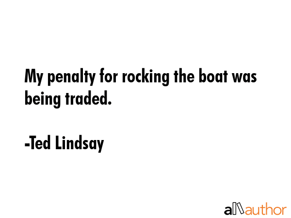 My penalty for rocking the boat was being traded. - Ted Lindsay Quote GIF