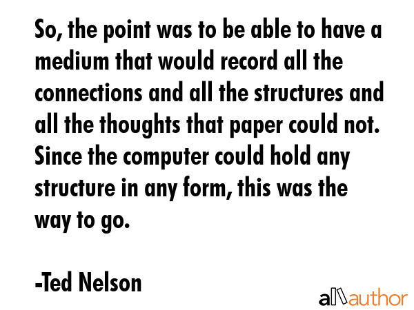 So, the point was to be able to have a medium that would record all the connections and all the... - Ted Nelson Quote GIF