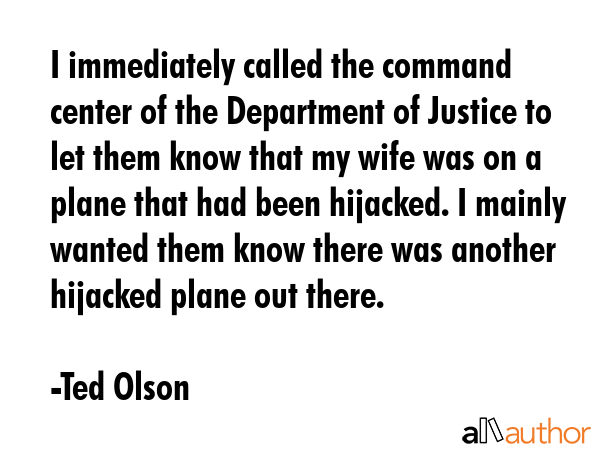 I immediately called the command center of the Department of Justice to let them know that my wife... - Ted Olson Quote GIF