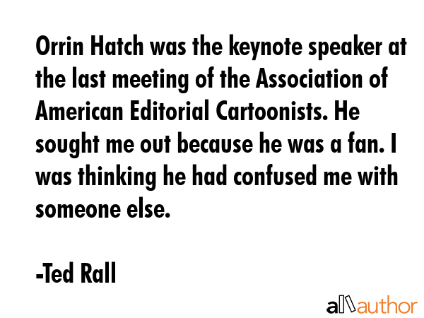 Orrin Hatch was the keynote speaker at the last meeting of the Association of American Editorial... - Ted Rall Quote GIF